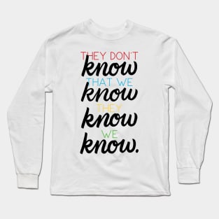 They Don't Know That We Know Long Sleeve T-Shirt